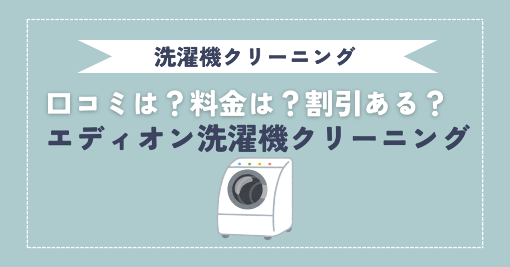 実際どう？】エディオン洗濯機クリーニング！料金と割引情報についても 